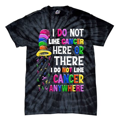 I Do Not Like Cancer Here Or There I Do Not Like Cancer Tie-Dye T-Shirt