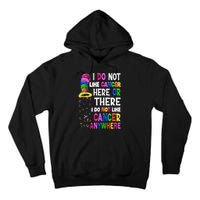 I Do Not Like Cancer Here Or There I Do Not Like Cancer Tall Hoodie