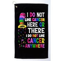 I Do Not Like Cancer Here Or There I Do Not Like Cancer Golf Towel