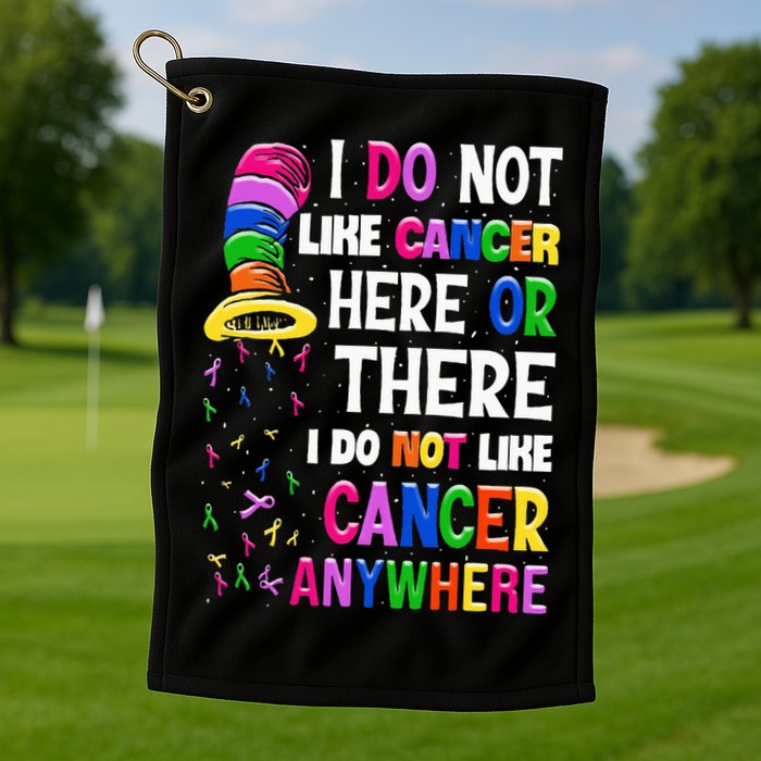 I Do Not Like Cancer Here Or There I Do Not Like Cancer Golf Towel