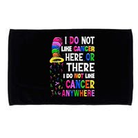 I Do Not Like Cancer Here Or There I Do Not Like Cancer Microfiber Hand Towel