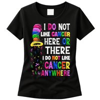 I Do Not Like Cancer Here Or There I Do Not Like Cancer Womens T-Shirt