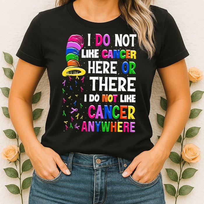 I Do Not Like Cancer Here Or There I Do Not Like Cancer Womens T-Shirt