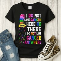 I Do Not Like Cancer Here Or There I Do Not Like Cancer Womens T-Shirt