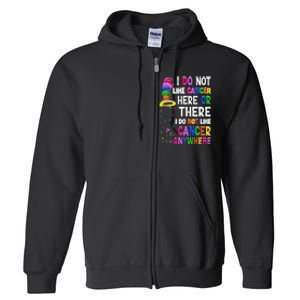 I Do Not Like Cancer Here Or There I Do Not Like Cancer Full Zip Hoodie