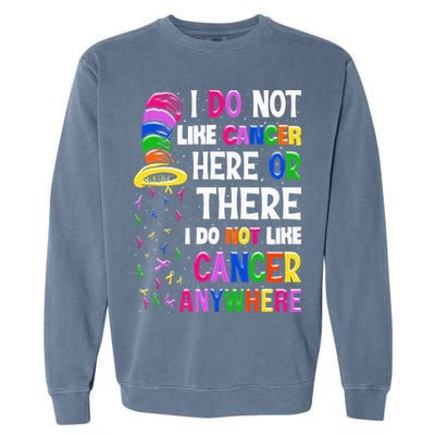 I Do Not Like Cancer Here Or There I Do Not Like Cancer Garment-Dyed Sweatshirt