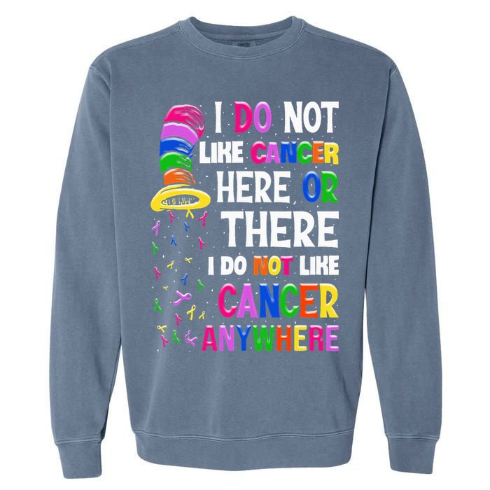I Do Not Like Cancer Here Or There I Do Not Like Cancer Garment-Dyed Sweatshirt