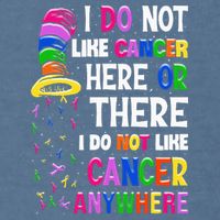 I Do Not Like Cancer Here Or There I Do Not Like Cancer Garment-Dyed Sweatshirt