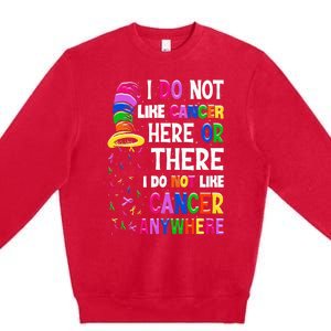 I Do Not Like Cancer Here Or There I Do Not Like Cancer Premium Crewneck Sweatshirt