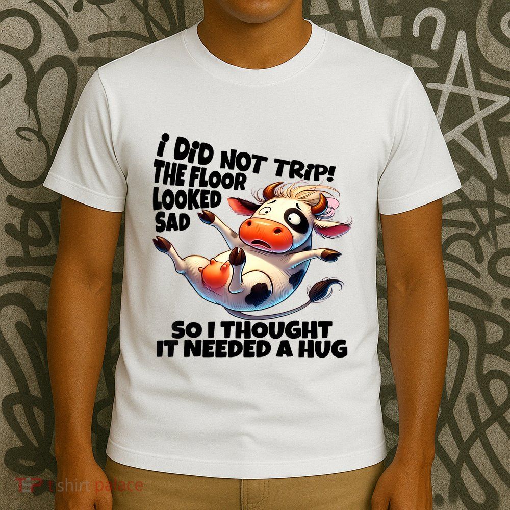 I Did Not Trip! The Floor Looked Sad Funny Cow Farming T-Shirt