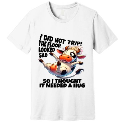 I Did Not Trip! The Floor Looked Sad Funny Cow Farming Premium T-Shirt