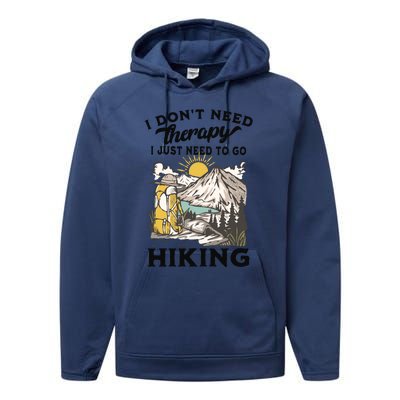 I DonT Need Therapy I Just Need To Go Hiking Performance Fleece Hoodie