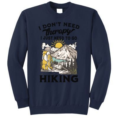 I DonT Need Therapy I Just Need To Go Hiking Tall Sweatshirt