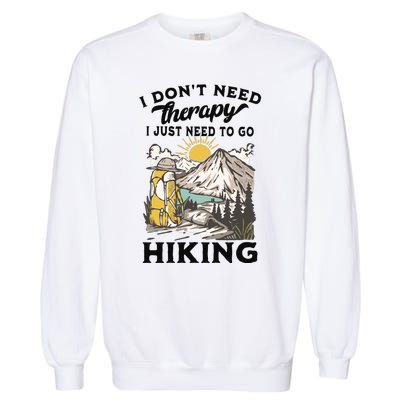 I DonT Need Therapy I Just Need To Go Hiking Garment-Dyed Sweatshirt