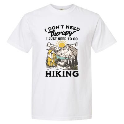 I DonT Need Therapy I Just Need To Go Hiking Garment-Dyed Heavyweight T-Shirt