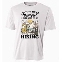 I DonT Need Therapy I Just Need To Go Hiking Cooling Performance Crew T-Shirt