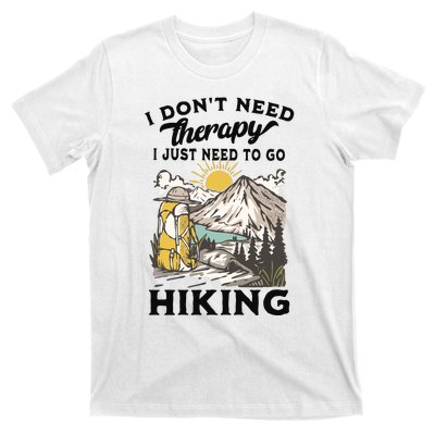 I DonT Need Therapy I Just Need To Go Hiking T-Shirt