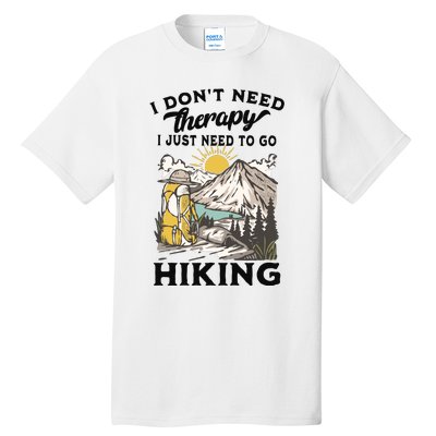 I DonT Need Therapy I Just Need To Go Hiking Tall T-Shirt