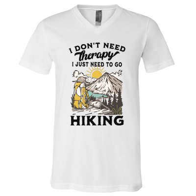 I DonT Need Therapy I Just Need To Go Hiking V-Neck T-Shirt