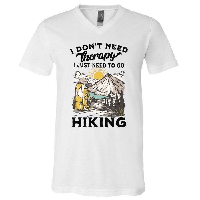 I DonT Need Therapy I Just Need To Go Hiking V-Neck T-Shirt