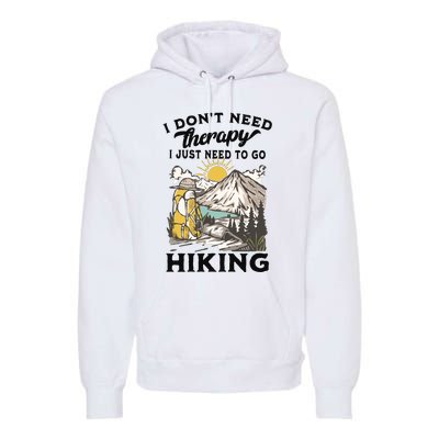 I DonT Need Therapy I Just Need To Go Hiking Premium Hoodie