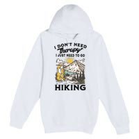 I DonT Need Therapy I Just Need To Go Hiking Premium Pullover Hoodie