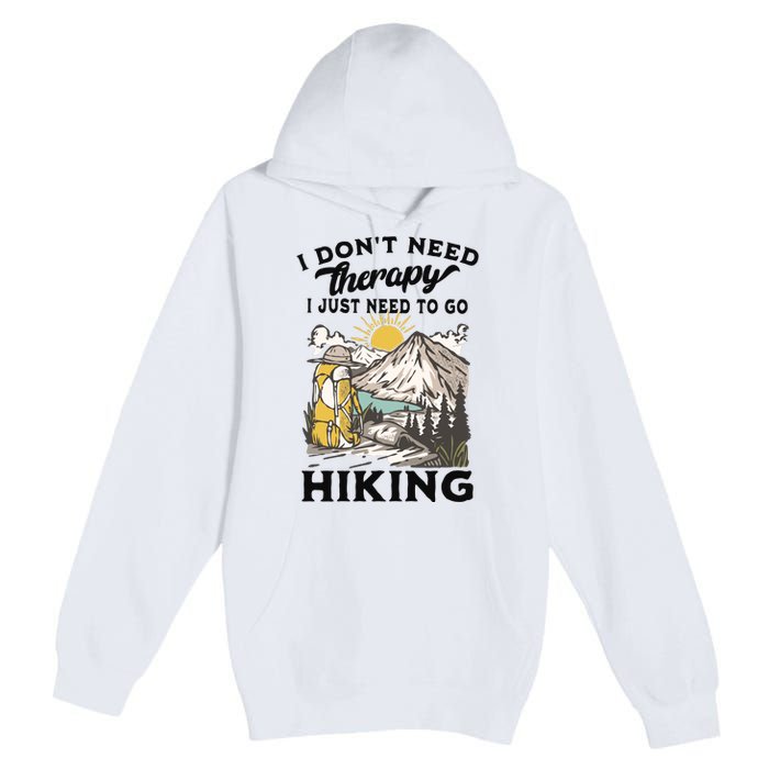 I DonT Need Therapy I Just Need To Go Hiking Premium Pullover Hoodie