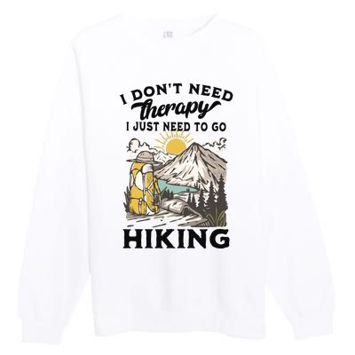 I DonT Need Therapy I Just Need To Go Hiking Premium Crewneck Sweatshirt