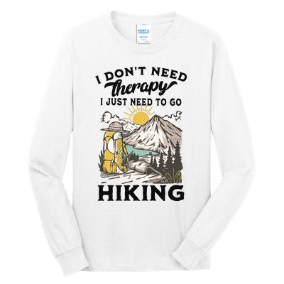 I DonT Need Therapy I Just Need To Go Hiking Tall Long Sleeve T-Shirt