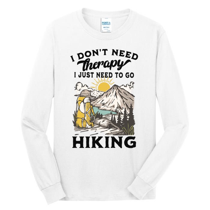 I DonT Need Therapy I Just Need To Go Hiking Tall Long Sleeve T-Shirt