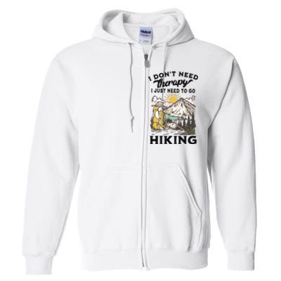 I DonT Need Therapy I Just Need To Go Hiking Full Zip Hoodie