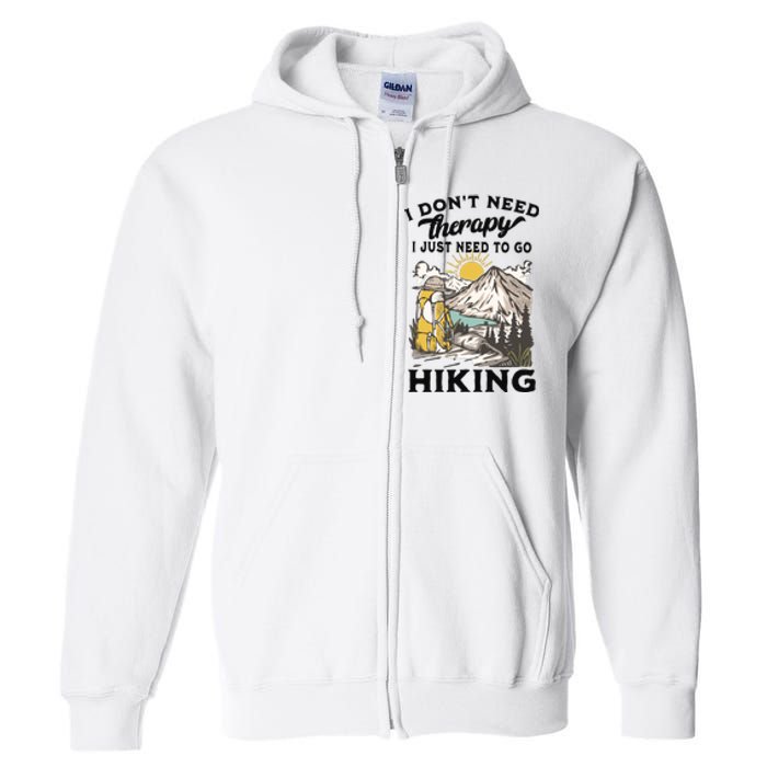 I DonT Need Therapy I Just Need To Go Hiking Full Zip Hoodie