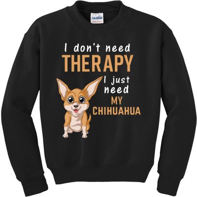 I Dont Need Therapy I Just Need My Chihuahua Kids Sweatshirt