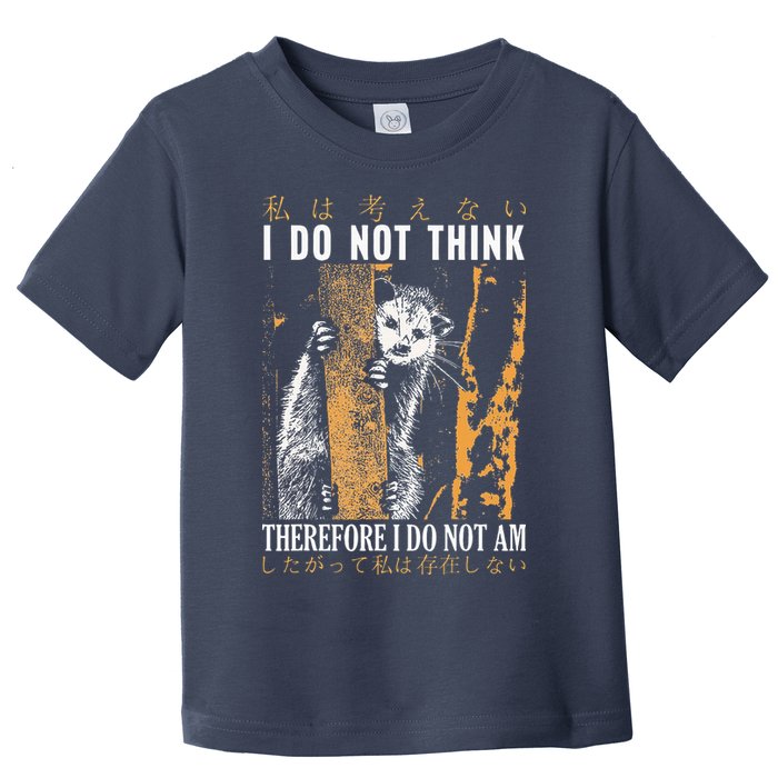 I Do Not Think Therefore I Do Not Am Japanese Possum Toddler T-Shirt