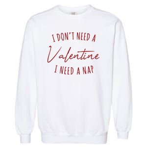 I Dont Need A Valentine I Need A Nap Funny Garment-Dyed Sweatshirt