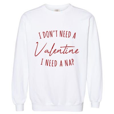 I Dont Need A Valentine I Need A Nap Funny Garment-Dyed Sweatshirt