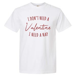 I Dont Need A Valentine I Need A Nap Funny Garment-Dyed Heavyweight T-Shirt