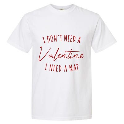 I Dont Need A Valentine I Need A Nap Funny Garment-Dyed Heavyweight T-Shirt
