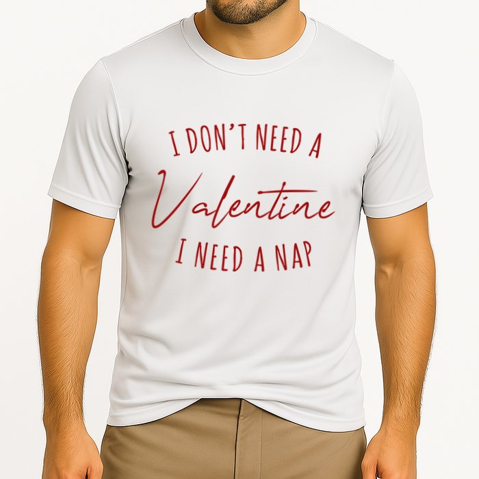 I Dont Need A Valentine I Need A Nap Funny Performance Shirt