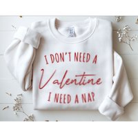 I Dont Need A Valentine I Need A Nap Funny Sweatshirt