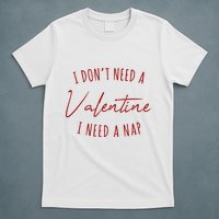 I Dont Need A Valentine I Need A Nap Funny T-Shirt