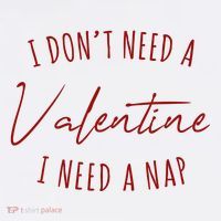 I Dont Need A Valentine I Need A Nap Funny T-Shirt