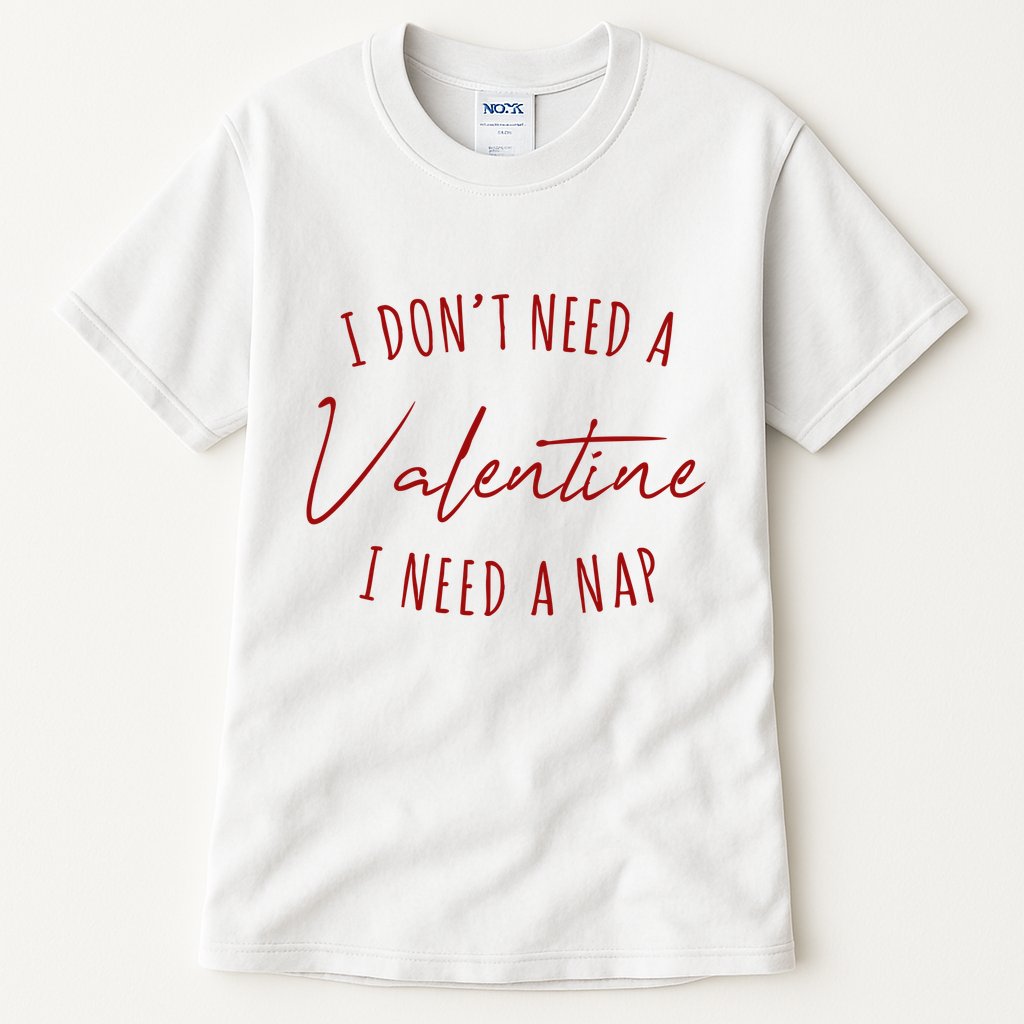 I Dont Need A Valentine I Need A Nap Funny Tall T-Shirt