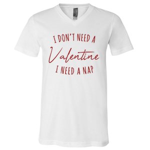 I Dont Need A Valentine I Need A Nap Funny V-Neck T-Shirt