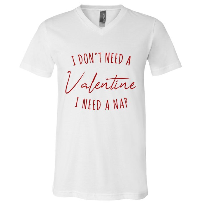 I Dont Need A Valentine I Need A Nap Funny V-Neck T-Shirt