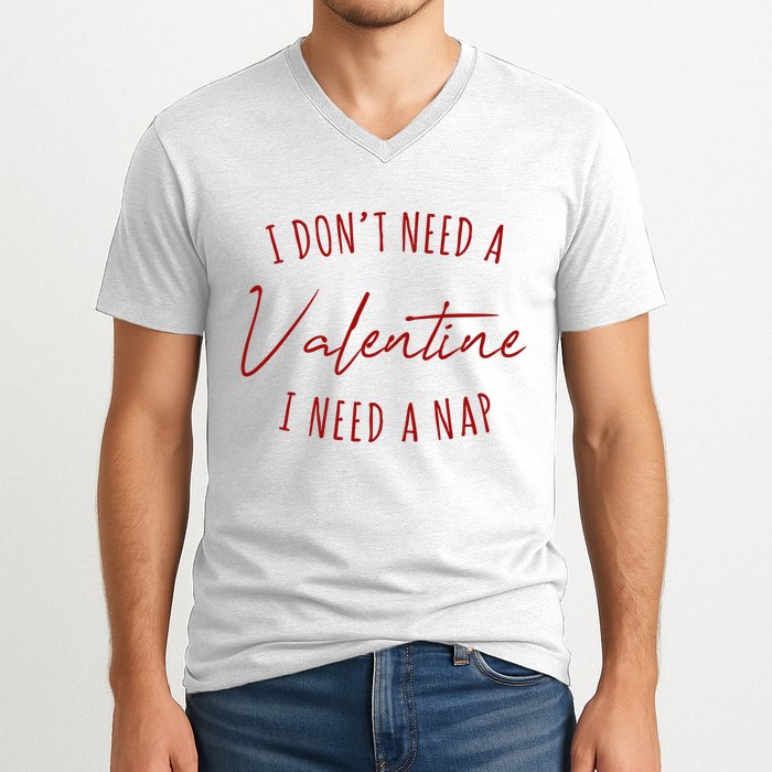 I Dont Need A Valentine I Need A Nap Funny V-Neck T-Shirt