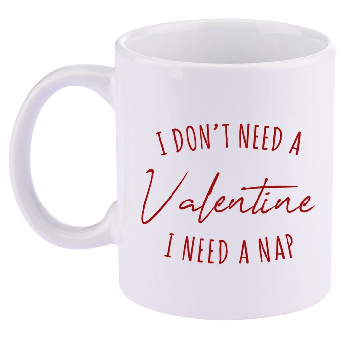 I Dont Need A Valentine I Need A Nap Funny 11oz C Handle Ceramic Mug