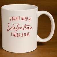 I Dont Need A Valentine I Need A Nap Funny 11oz C Handle Ceramic Mug