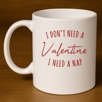 I Dont Need A Valentine I Need A Nap Funny 11oz C Handle Ceramic Mug