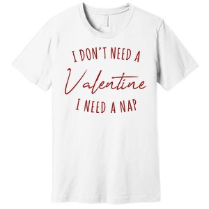 I Dont Need A Valentine I Need A Nap Funny Premium T-Shirt